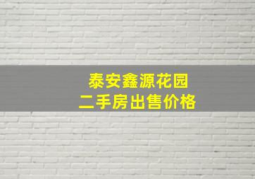 泰安鑫源花园二手房出售价格