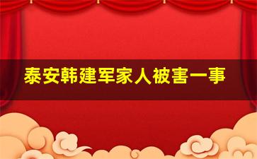 泰安韩建军家人被害一事