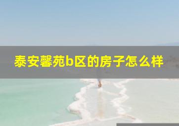 泰安馨苑b区的房子怎么样