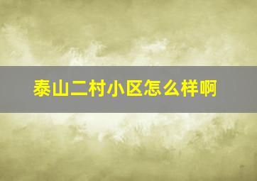 泰山二村小区怎么样啊