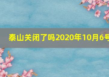 泰山关闭了吗2020年10月6号