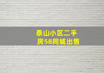 泰山小区二手房58同城出售