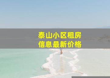 泰山小区租房信息最新价格