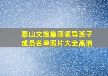 泰山文旅集团领导班子成员名单照片大全高清