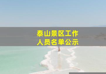 泰山景区工作人员名单公示