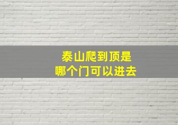 泰山爬到顶是哪个门可以进去