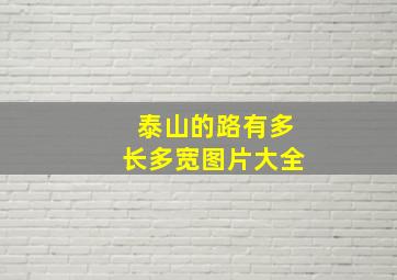 泰山的路有多长多宽图片大全