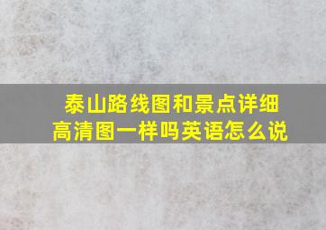 泰山路线图和景点详细高清图一样吗英语怎么说