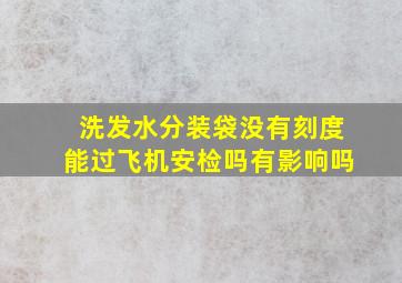 洗发水分装袋没有刻度能过飞机安检吗有影响吗