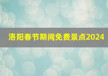 洛阳春节期间免费景点2024