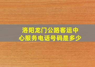 洛阳龙门公路客运中心服务电话号码是多少