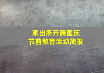 派出所开展国庆节前教育活动简报