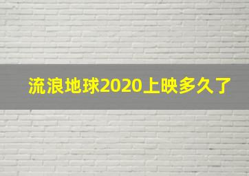 流浪地球2020上映多久了