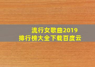 流行女歌曲2019排行榜大全下载百度云