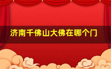 济南千佛山大佛在哪个门