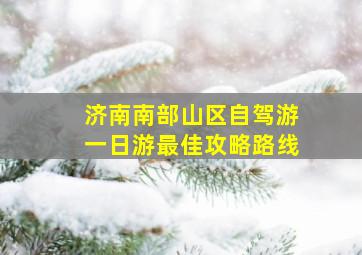 济南南部山区自驾游一日游最佳攻略路线