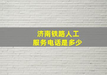 济南铁路人工服务电话是多少