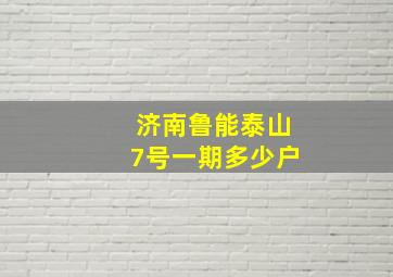 济南鲁能泰山7号一期多少户