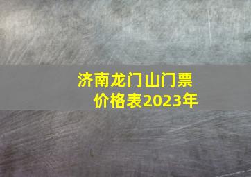 济南龙门山门票价格表2023年