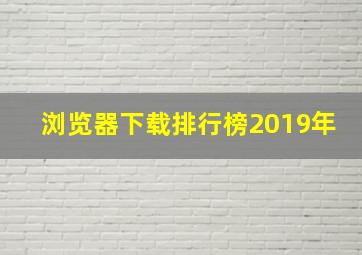 浏览器下载排行榜2019年