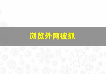 浏览外网被抓