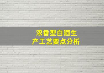 浓香型白酒生产工艺要点分析