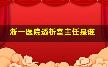 浙一医院透析室主任是谁