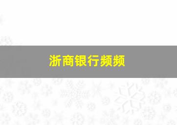 浙商银行频频