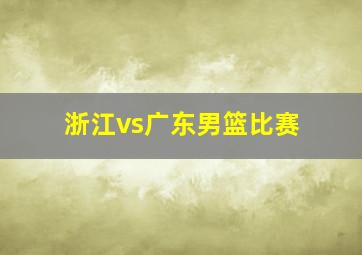 浙江vs广东男篮比赛