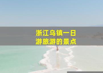 浙江乌镇一日游旅游的景点