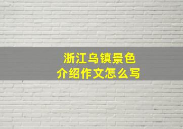 浙江乌镇景色介绍作文怎么写