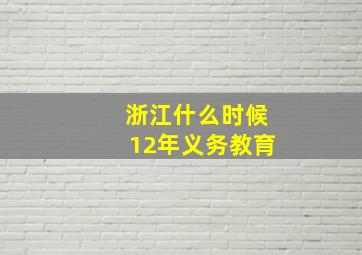 浙江什么时候12年义务教育