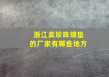 浙江卖珍珠绵垫的厂家有哪些地方