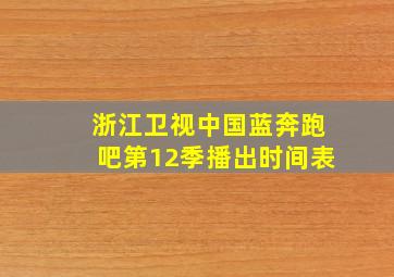 浙江卫视中国蓝奔跑吧第12季播出时间表