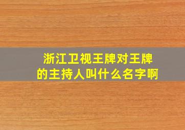 浙江卫视王牌对王牌的主持人叫什么名字啊