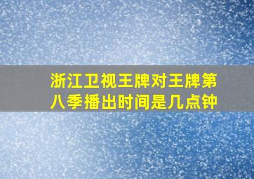 浙江卫视王牌对王牌第八季播出时间是几点钟