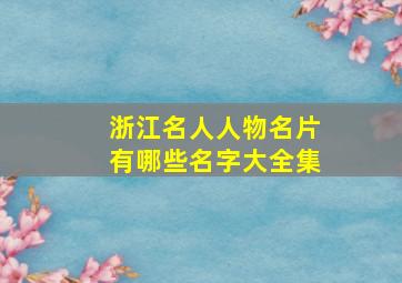 浙江名人人物名片有哪些名字大全集