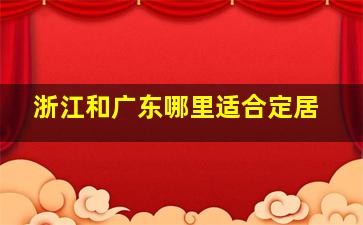 浙江和广东哪里适合定居