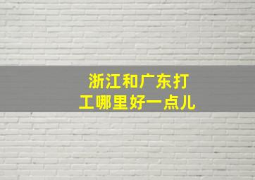 浙江和广东打工哪里好一点儿