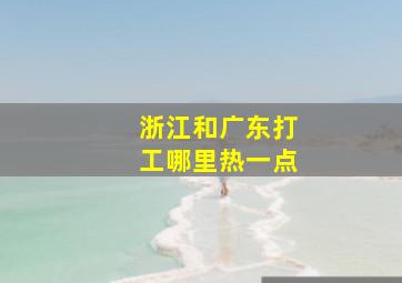 浙江和广东打工哪里热一点