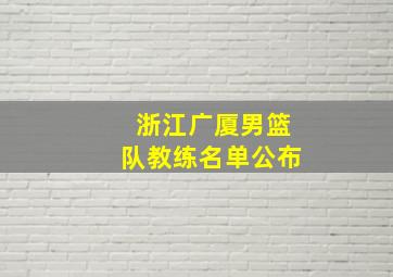 浙江广厦男篮队教练名单公布