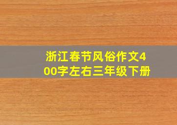 浙江春节风俗作文400字左右三年级下册