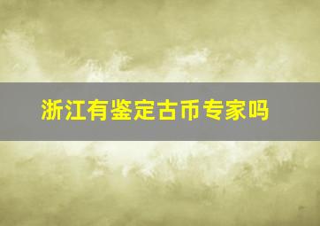 浙江有鉴定古币专家吗