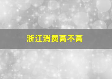 浙江消费高不高