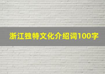 浙江独特文化介绍词100字