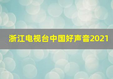 浙江电视台中国好声音2021