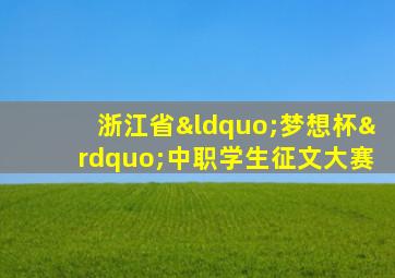 浙江省“梦想杯”中职学生征文大赛