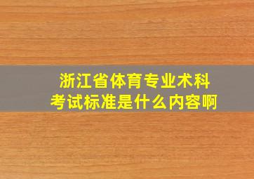 浙江省体育专业术科考试标准是什么内容啊