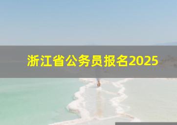 浙江省公务员报名2025