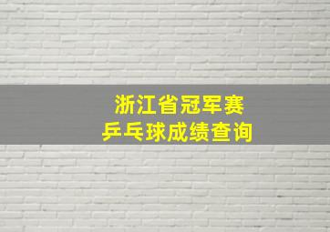 浙江省冠军赛乒乓球成绩查询